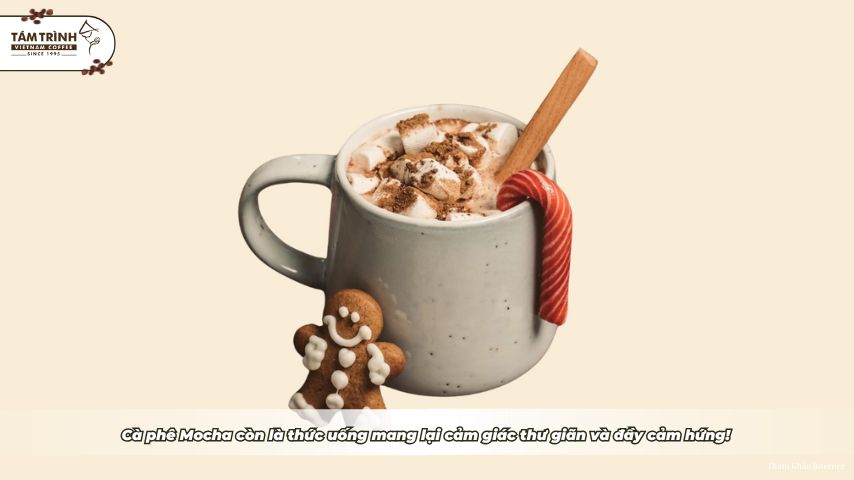 Cà phê Mocha còn là thức uống mang lại cảm giác thư giãn và đầy cảm hứng!